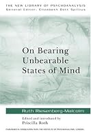 On Bearing Unbearable States of Mind (New Library of Psychoanalysis, 34)