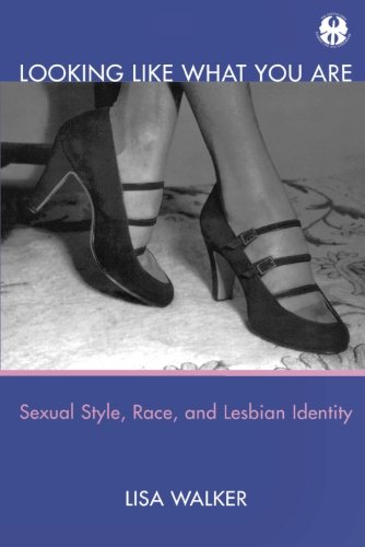 Looking Like What You Are: Sexual Style, Race, and Lesbian Identity (Cutting Edge: Lesbian Life & Literature (Paperback))