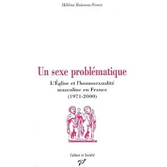 Un sexe probl�matique : L'Eglise et l'homosexualit� masculine en France (1971-2000)