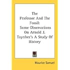 The Professor And The Fossil: Some Observations On Arnold J. Toynbee's A Study Of History by Maurice Samuel