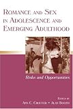 Romance And Sex in Adolescence And Emerging Adulthood: Risks And Opportunities (Penn State University Family Issues Symposia)