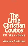 The Little Christian Cowboy: Ill take a chance (The Adventures of Cowboy Caden) (Volume 1)