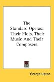 The Standard Operas: Their Plots, Their Music And Their Composers