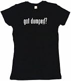 got dumped? Women's Babydoll Petite Fit Tee Shirt in 6 Colors Small thru XL