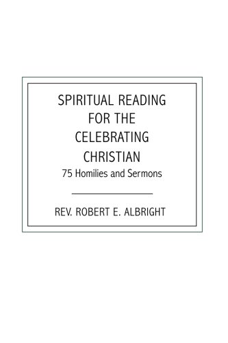 Spiritual Reading for the Celebrating Christian: 75 Homilies and Sermons