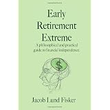 Early Retirement Extreme: A philosophical and practical guide to financial independence
