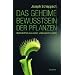 Das geheime Bewusstsein der Pflanzen: Botschaften aus einer unbekannten Welt