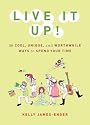 Live It Up!: 50 Cool, Unique, and Worthwhile Ways to Spend Your Time