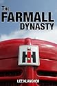 The Farmall Dynasty: A History Of International Harvester Tractors: Titan, Mogul, Farmall, Letter, Cub, Hundred, And More
