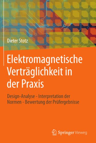 Elektromagnetische Verträglichkeit in der Praxis: Design-Analyse - Interpretation der Normen - Bewertung der Prüfergebnisse (German Edition)