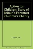 Action for children : the story of Britain's foremost children's charity