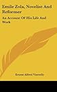 Emile Zola, Novelist And Reformer: An Account Of His Life And Work