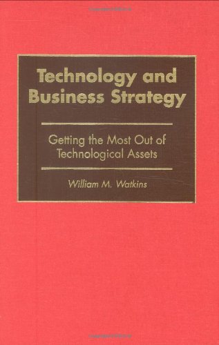 Technology and Business Strategy: Getting the Most Out of Technological Assets