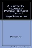A future for the accountancy profession : the quest for closure and integration, 1957-1970