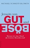 Jenseits von Gut und B�se: Warum wir ohne Moral die besseren Menschen sind