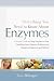 Everything You Need to Know About Enzymes: A Simple Guide to Using Enzymes to Treat Everything from Digestive Problems and Allergies to Migraines and Arthritis