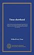 Tinus shorthand: a logical system of modern phonography, practical for all purposes for which rapid and accurate writing is required; complete in twelve lessons including shorthand numerals and reporting