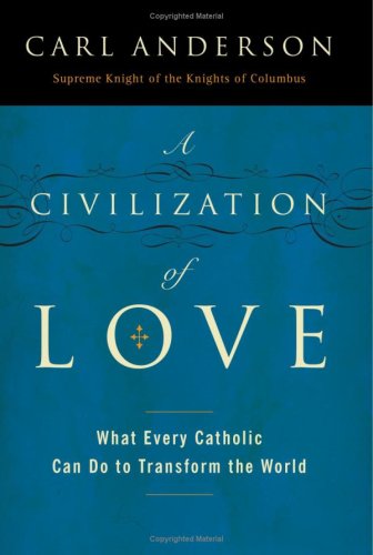 A Civilization of Love: What Every Catholic Can Do to Transform the World