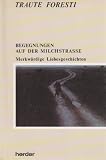 Begegnungen auf der Milchstrasse - Merkw&uuml;rdige Liebesgeschichten - Traute Foresti
