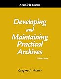 Developing and Maintaining Practical Archives: A How-To-Do-It Manual (How-To-Do-It Manuals for Libraries)