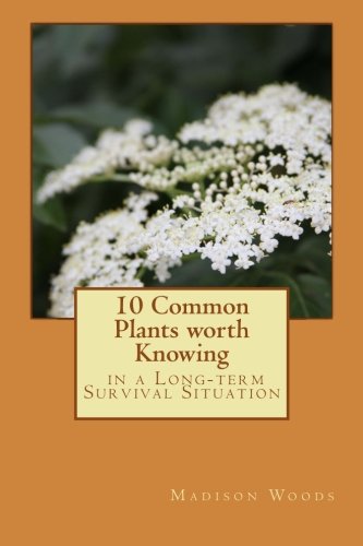 10 Common Plants Worth Knowing in a Long-term Survival Situation, by Madison Woods 10 Common Plants Worth Knowing in a Long-term Survival Situation, by Madison Woods