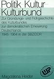 Produkt-Bild: Politik - Kultur - Kulturbund. Zwischen Gr&uuml;ndungs- und Fr&uuml;hgeschichte des Kulturbundes zur demokratischen Erneuerung Deutschlands 1945-1954 in der SBZ/DDR