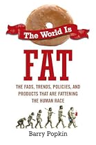 The World is Fat: The Fads, Trends, Policies, and Products That Are Fattening the Human Race