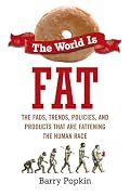 The World is Fat: The Fads, Trends, Policies, and Products That Are Fattening the Human Race