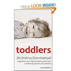Toddlers: An Instruction Manual: A Guide to Surviving the Years One to Four (Written by Parents, for Parents)