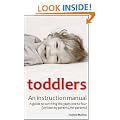Toddlers: An Instruction Manual: A Guide to Surviving the Years One to Four (Written by Parents, for Parents)