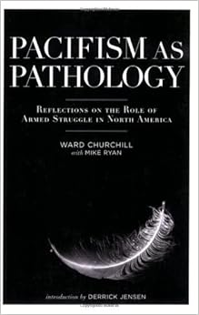 Pacifism as Pathology Reflections on the Role of Armed Struggle in North America - Ward Churchill, Derrick Jensen Mike Ryan, Ed Mead 