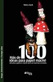 Mas de 100 Ideas Para Papel Mache. Artesanias, Juguetes y Objetos Utiles Con Materiales Reciclados (Spanish Edition)