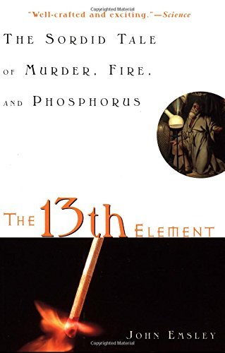 The 13th Element: The Sordid Tale of Murder, Fire, and Phosphorus by John Emsley (January 04,2002)