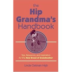 The Hip Grandma's Handbook: Tips, Resources, and Inspiration for the New Breed of Grandmother