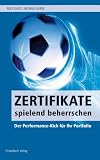 Produkt-Bild: Zertifikate spielend beherrschen: Der Performance-Kick f&uuml;r Ihr Portfolio