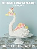 OSAMU WATANABE ART WORKS��SWEET OR UNSWEET ?