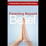 Parenting Beyond Belief: On Raising Ethical, Caring Kids Without Religion | Dale McGowan