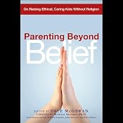 Parenting Beyond Belief: On Raising Ethical, Caring Kids Without Religion | [Dale McGowan]
