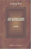 Anti-Materialismus: Vorträge aus dem Gebiete der Philosophie mit Hauptrücksicht auf deren Verächter. Band 3 (German Edition)