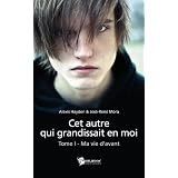 Cet autre qui grandissait en moi - Tome 1: Ma vie d'avant�par Alexis Hayden