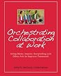 Orchestrating Collaboration at Work: Using Music, Improv, Storytelling, and Other Arts to Improve Teamwork