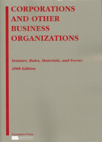 Corporations and Other Business Organizations: Statutes, Rules, Materials and Forms, 2008 Edition