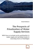 The Prospects of Privatization of Water Supply Services: With focus on private sector participation in water supply and sanitation sector in secondary towns of Azerbaijan
