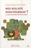 Moi malade, mais pourquoi ? : Le sens des maladies d�voil� aux jeunes