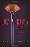 Ugly Beauty: Helena Rubinstein, L'Oréal, and the Blemished History of Looking Good
