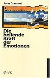 Die heilende Kraft der Emotionen - John Diamond