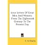 Love Letters Of Great Men And Women: From The Eighteenth Century To The Present Day