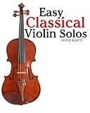 Easy Classical Violin Solos: Featuring music of Bach, Mozart, Beethoven, Vivaldi and other composers.