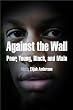 Against the Wall: Poor, Young, Black, and Male (The City in the Twenty-First Century)