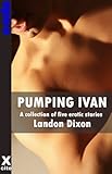 Pumping Ivan : A collection of five gay erotic stories